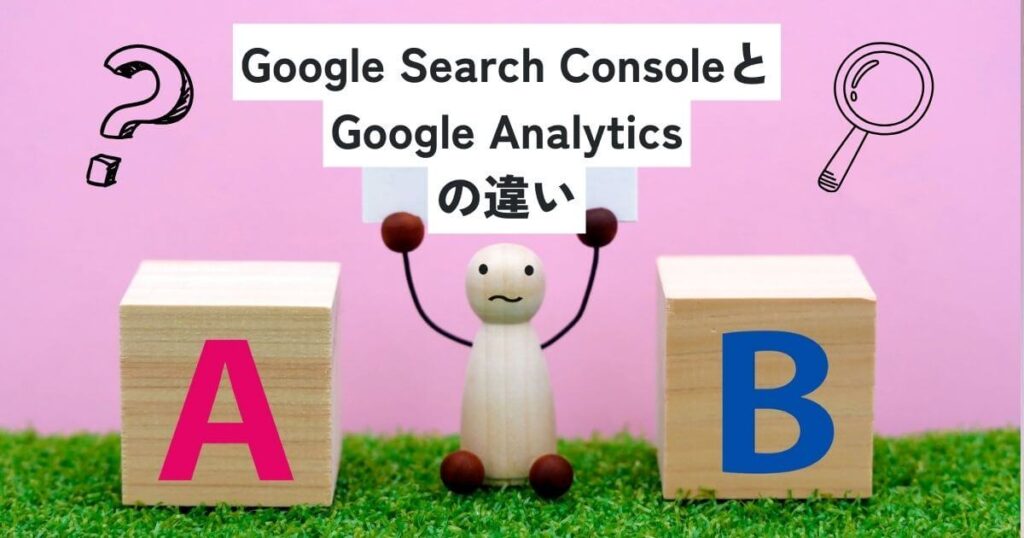 Google Search ConsoleとGoogle Analytics（グーグルアナリティクス）の違い
