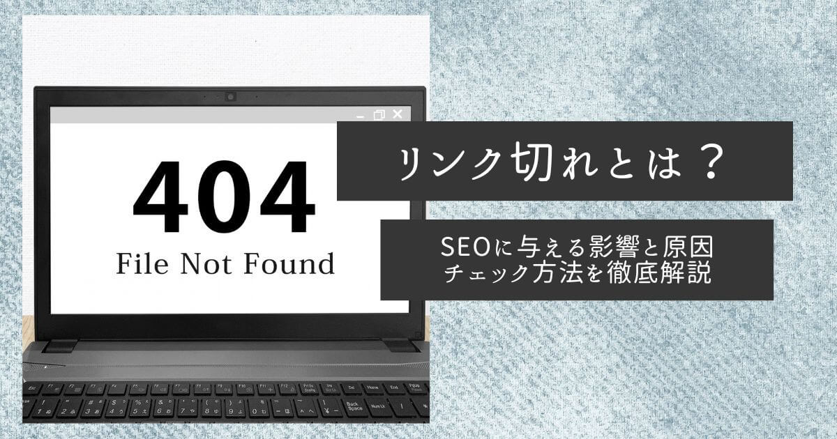 リンク切れとは？SEOに与える影響と原因にくわえチェック方法を徹底解説