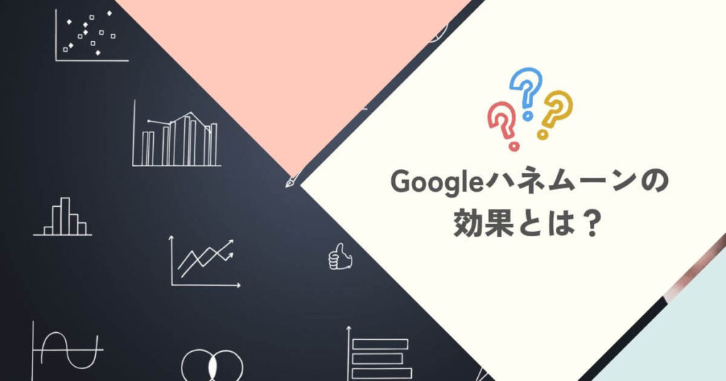 Googleハネムーンの効果とは？